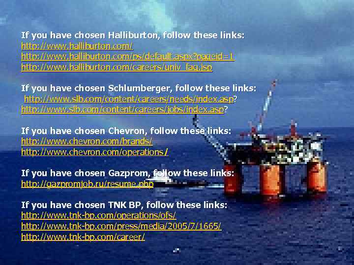 If you have chosen Halliburton, follow these links: http: //www. halliburton. com/ps/default. aspx? pageid=1