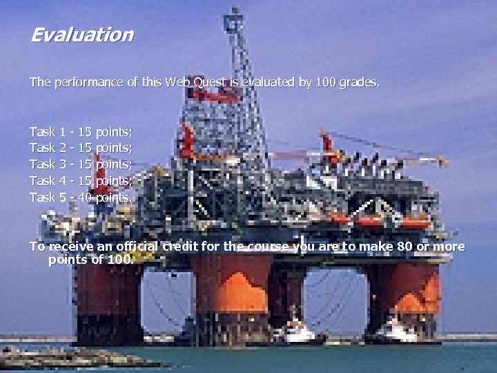 Evaluation The performance of this Web Quest is evaluated by 100 grades. Task 1