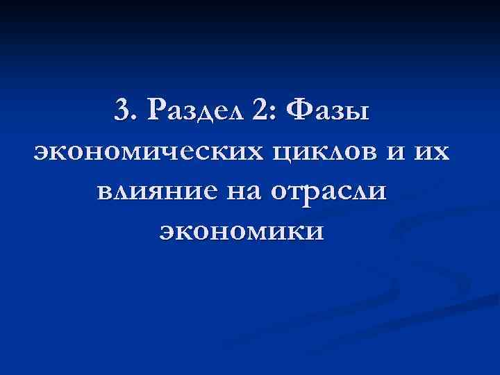 3. Раздел 2: Фазы экономических циклов и их влияние на отрасли экономики 