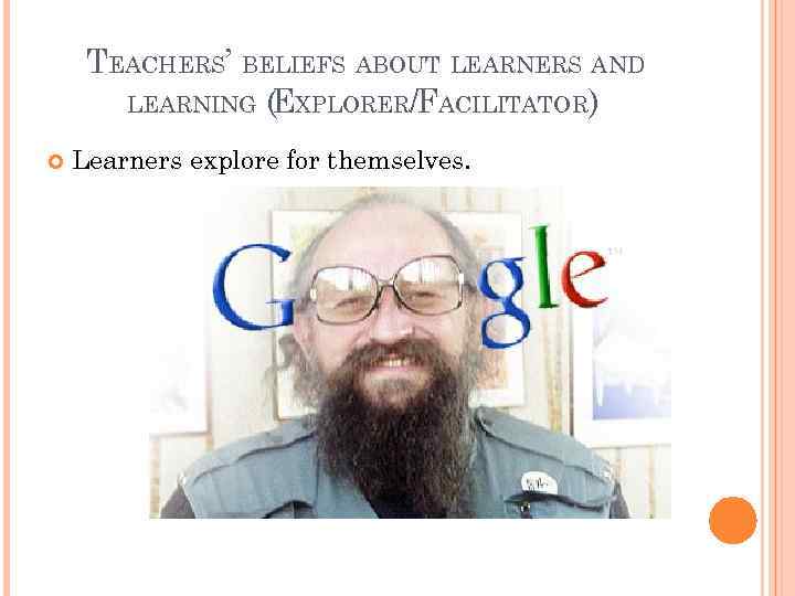 TEACHERS’ BELIEFS ABOUT LEARNERS AND LEARNING (EXPLORER/FACILITATOR) Learners explore for themselves. 