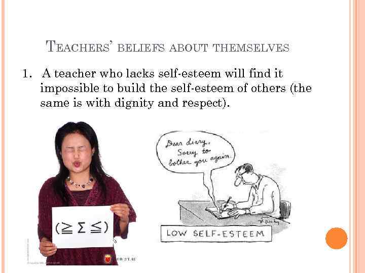 TEACHERS’ BELIEFS ABOUT THEMSELVES 1. A teacher who lacks self-esteem will find it impossible