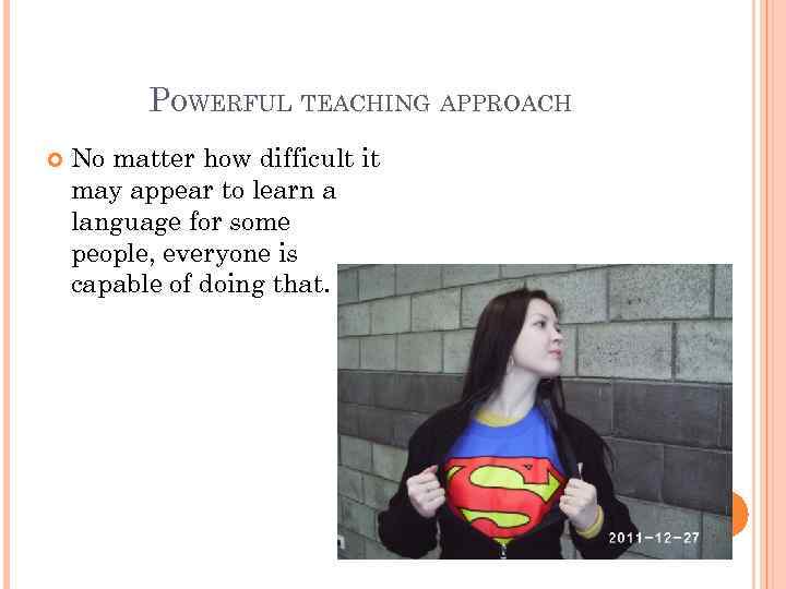 POWERFUL TEACHING APPROACH No matter how difficult it may appear to learn a language