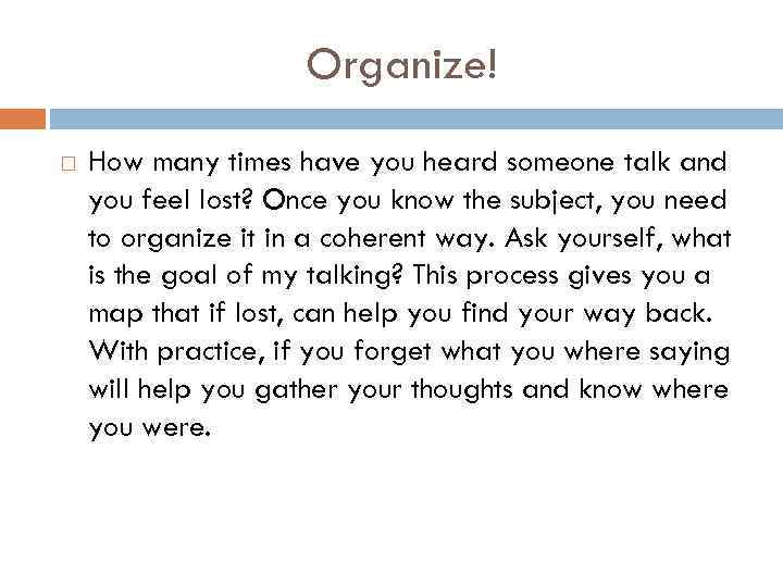 Organize! How many times have you heard someone talk and you feel lost? Once