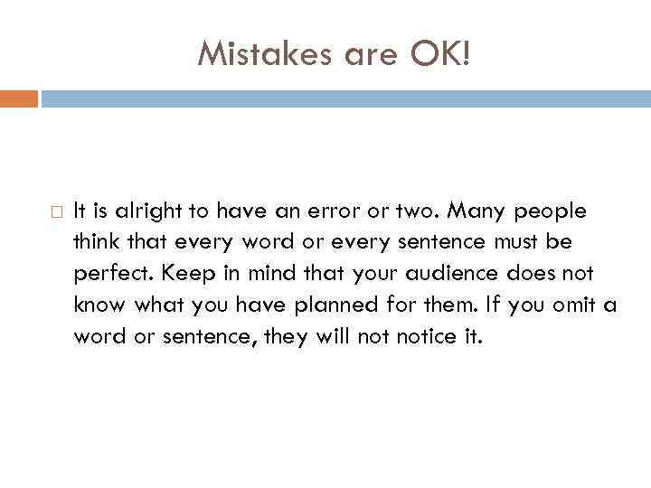 Mistakes are OK! It is alright to have an error or two. Many people