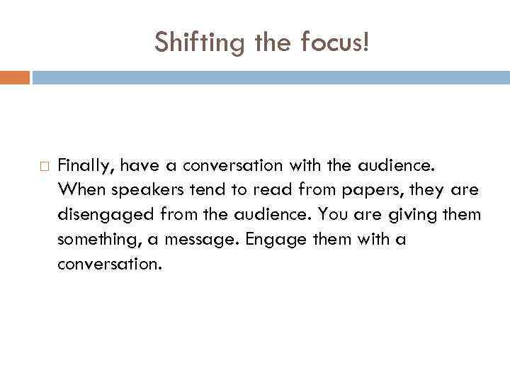 Shifting the focus! Finally, have a conversation with the audience. When speakers tend to