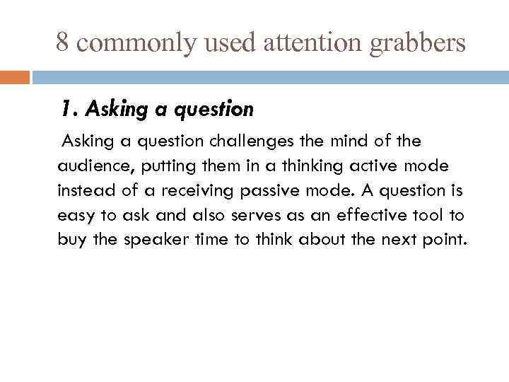 8 commonly used attention grabbers 1. Asking a question challenges the mind of the