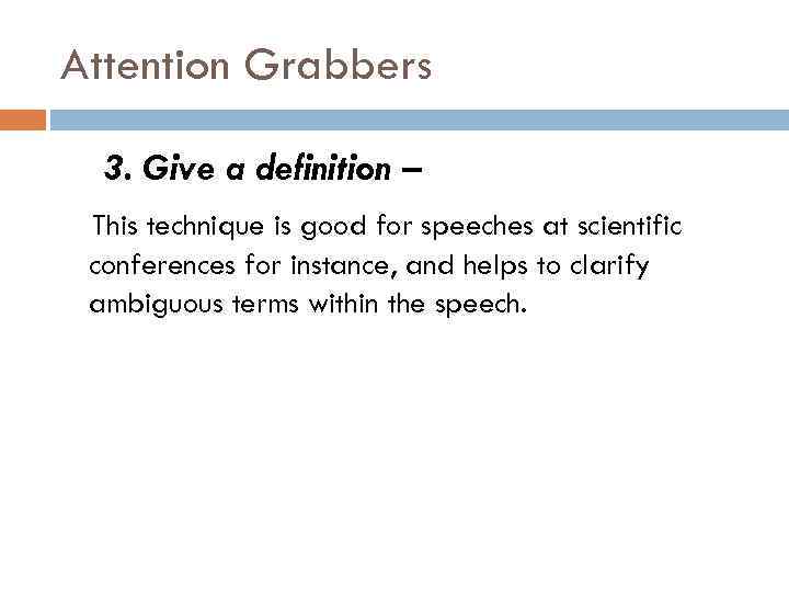 Attention Grabbers 3. Give a definition – This technique is good for speeches at