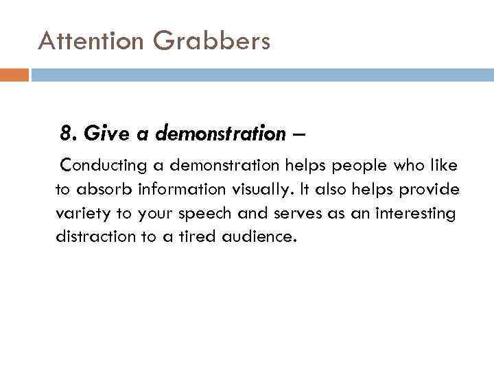 Attention Grabbers 8. Give a demonstration – Conducting a demonstration helps people who like