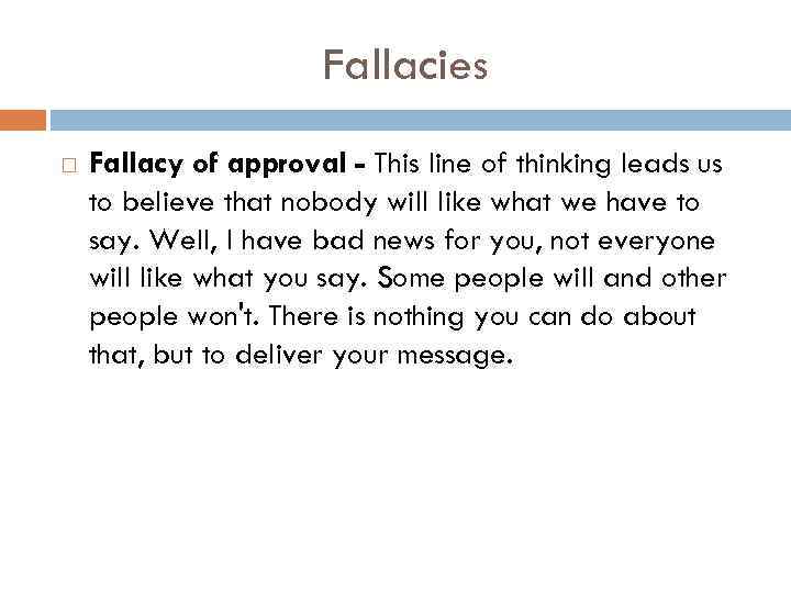 Fallacies Fallacy of approval - This line of thinking leads us to believe that