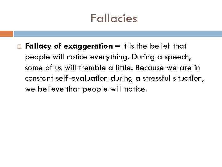 Fallacies Fallacy of exaggeration – It is the belief that people will notice everything.