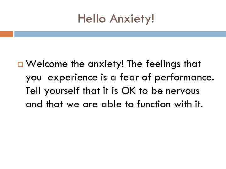 Hello Anxiety! Welcome the anxiety! The feelings that you experience is a fear of