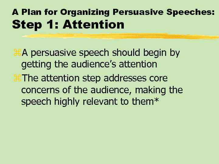 A Plan for Organizing Persuasive Speeches: Step 1: Attention z. A persuasive speech should
