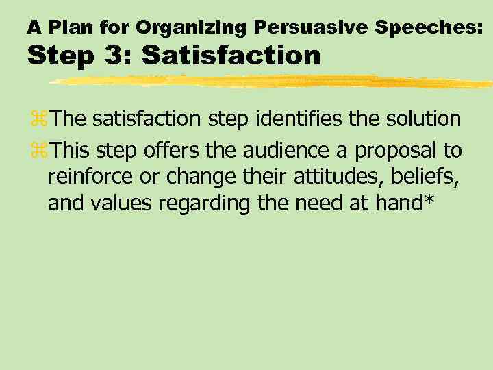 A Plan for Organizing Persuasive Speeches: Step 3: Satisfaction z. The satisfaction step identifies