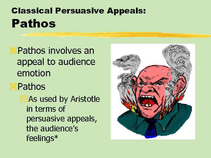 Classical Persuasive Appeals: Pathos z. Pathos involves an appeal to audience emotion z. Pathos