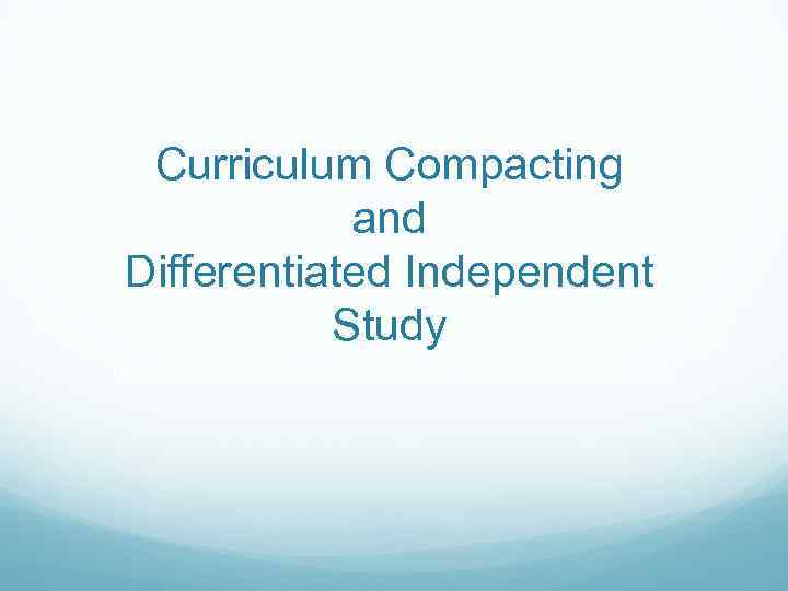 Curriculum Compacting and Differentiated Independent Study 