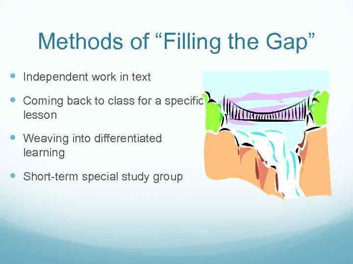 Methods of “Filling the Gap” Independent work in text Coming back to class for