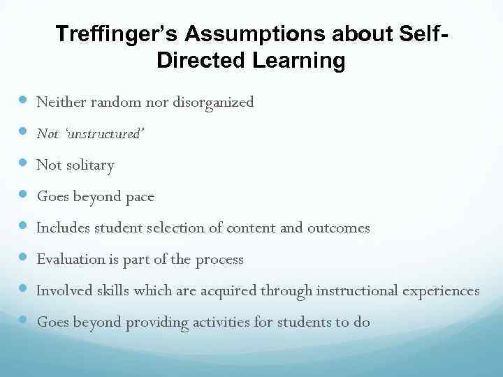 Treffinger’s Assumptions about Self. Directed Learning Neither random nor disorganized Not ‘unstructured’ Not solitary