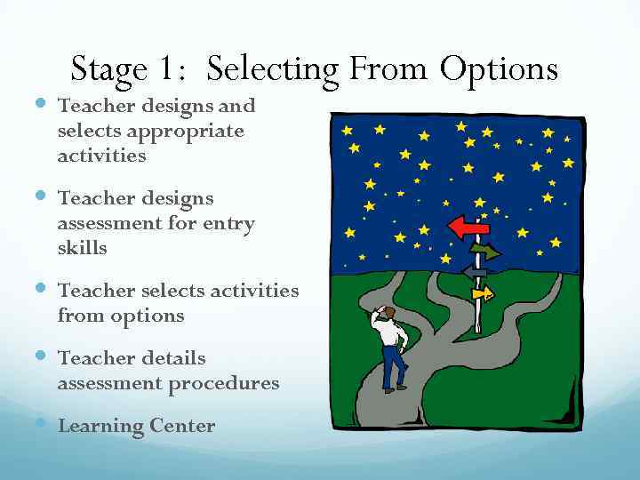 Stage 1: Selecting From Options Teacher designs and selects appropriate activities Teacher designs assessment