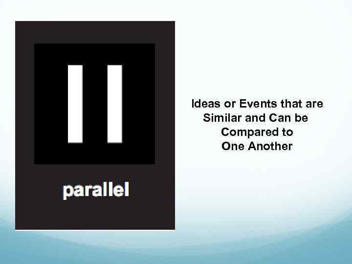 Ideas or Events that are Similar and Can be Compared to One Another 