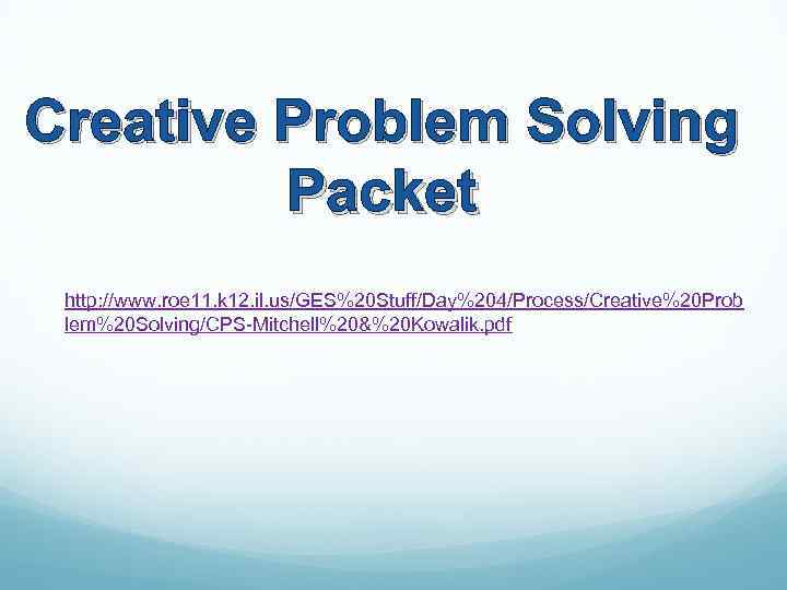 Creative Problem Solving Packet http: //www. roe 11. k 12. il. us/GES%20 Stuff/Day%204/Process/Creative%20 Prob