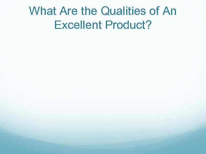 What Are the Qualities of An Excellent Product? 