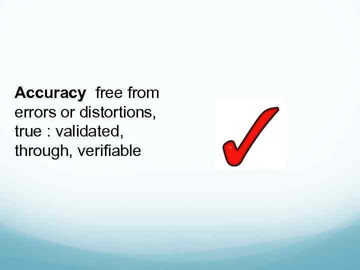 Accuracy free from errors or distortions, true : validated, through, verifiable 