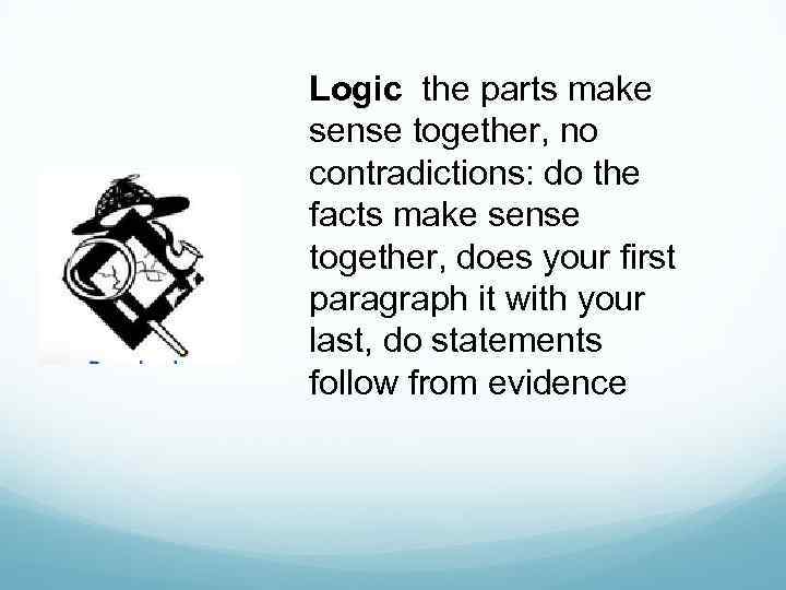 Logic the parts make sense together, no contradictions: do the facts make sense together,