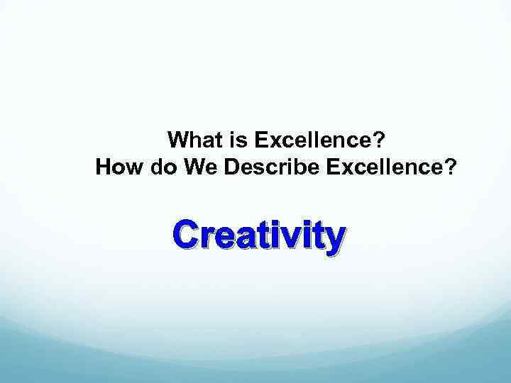 What is Excellence? How do We Describe Excellence? Creativity 