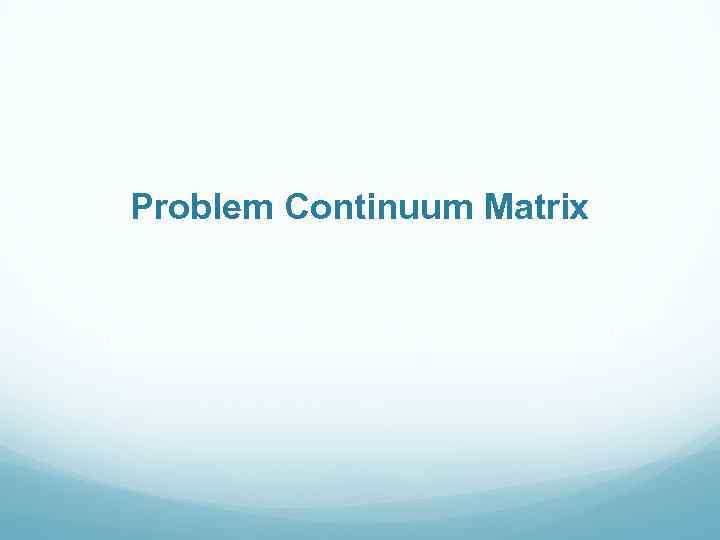 Problem Continuum Matrix 