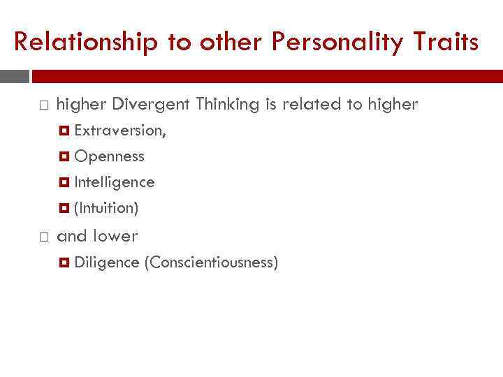 Relationship to other Personality Traits higher Divergent Thinking is related to higher Extraversion, Openness