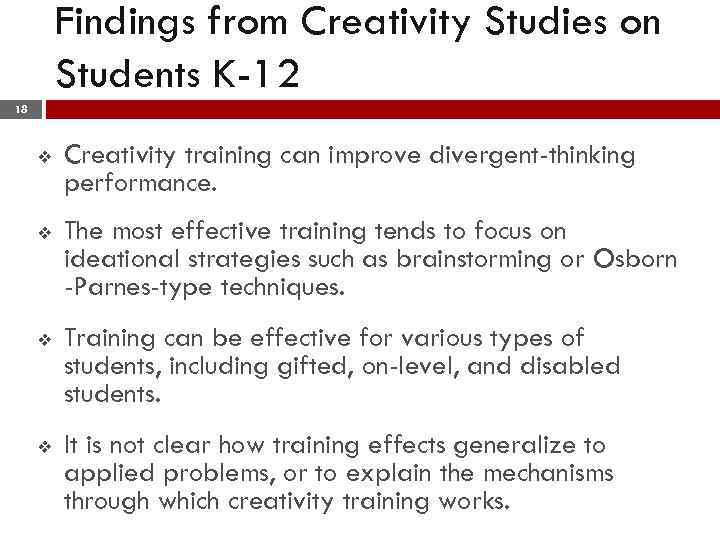Findings from Creativity Studies on Students K-12 18 v Creativity training can improve divergent-thinking