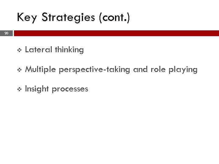 Key Strategies (cont. ) 20 v Lateral thinking v Multiple perspective-taking and role playing