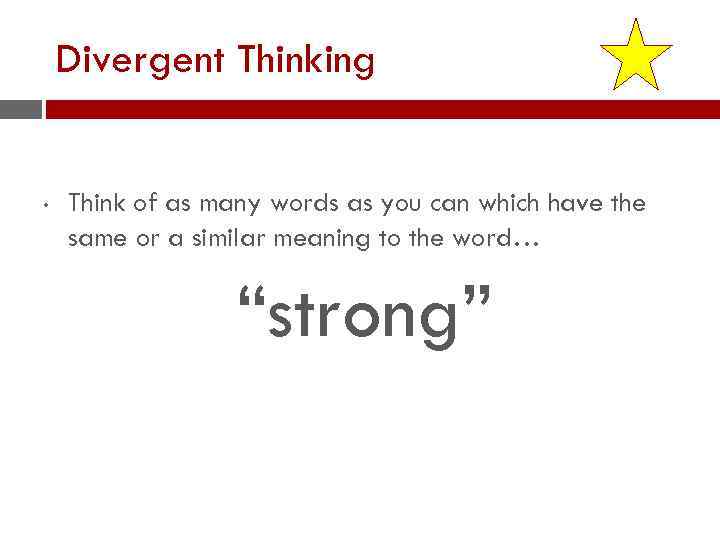 Divergent Thinking • Think of as many words as you can which have the