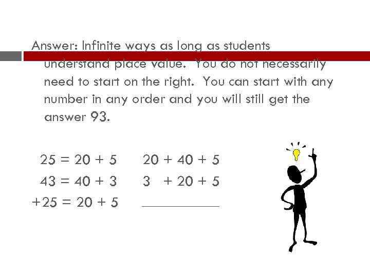 Answer: Infinite ways as long as students understand place value. You do not necessarily