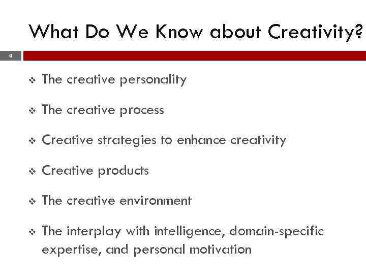 What Do We Know about Creativity? 4 v The creative personality v The creative