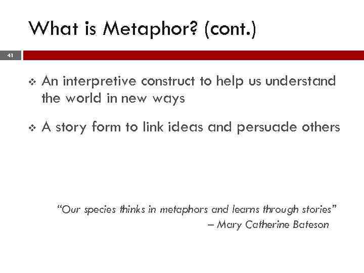 What is Metaphor? (cont. ) 41 v An interpretive construct to help us understand