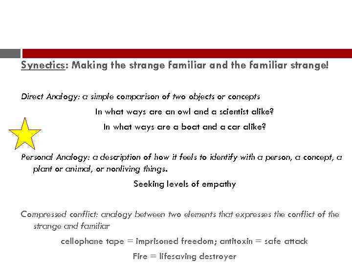 Synectics: Making the strange familiar and the familiar strange! Direct Analogy: a simple comparison