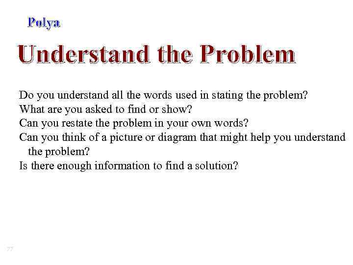 Polya Understand the Problem Do you understand all the words used in stating the