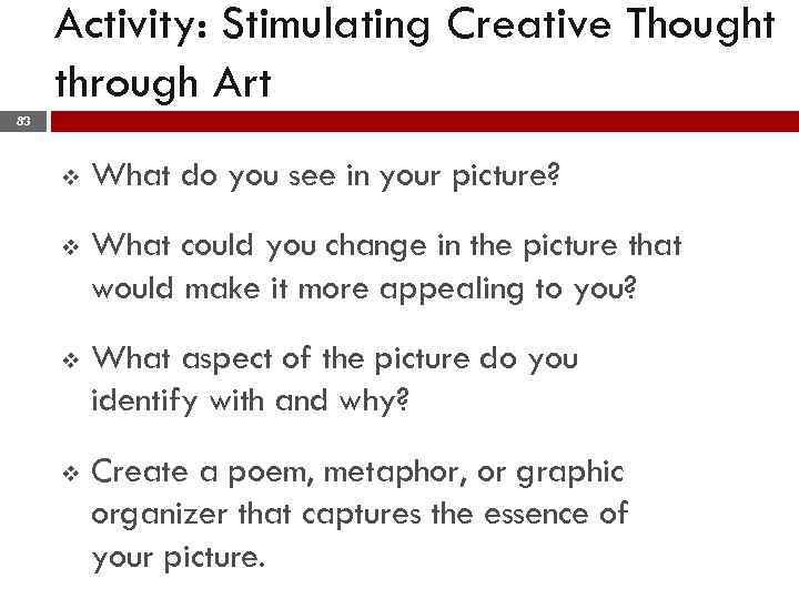 Activity: Stimulating Creative Thought through Art 83 v What do you see in your