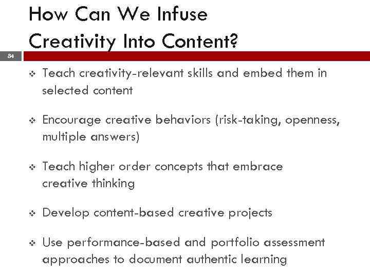 84 How Can We Infuse Creativity Into Content? v Teach creativity-relevant skills and embed