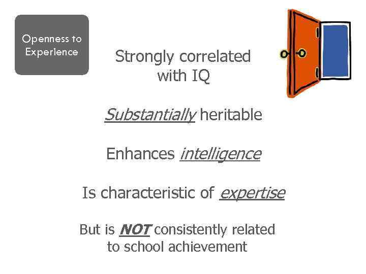 Openness to Experience Strongly correlated with IQ Substantially heritable Enhances intelligence Is characteristic of