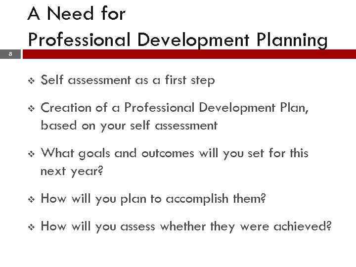 A Need for Professional Development Planning 8 v Self assessment as a first step