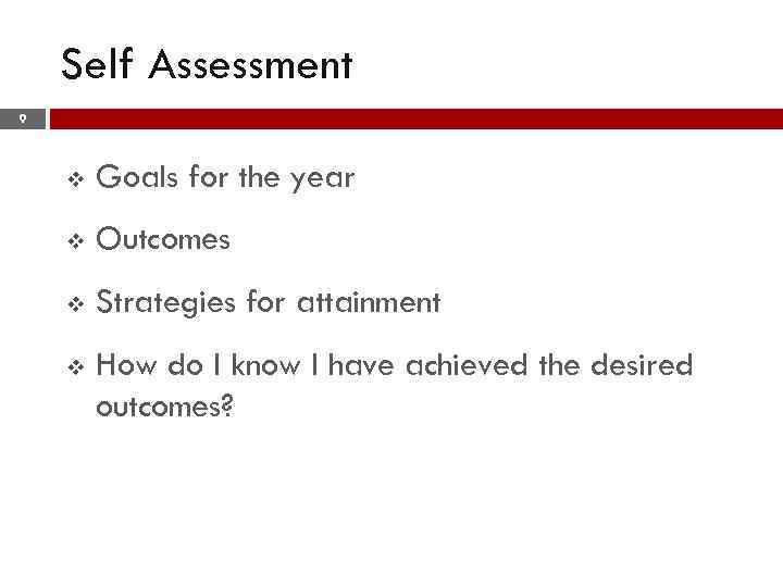 Self Assessment 9 v Goals for the year v Outcomes v Strategies for attainment
