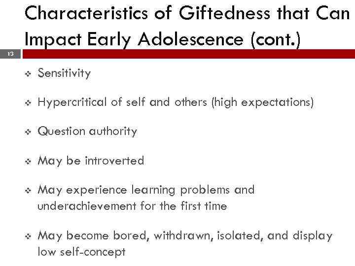 Characteristics of Giftedness that Can Impact Early Adolescence (cont. ) 13 v Sensitivity v