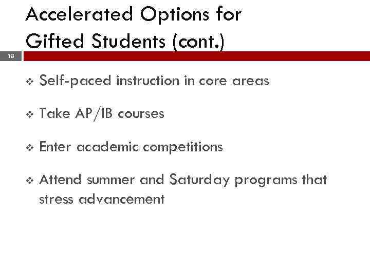 18 Accelerated Options for Gifted Students (cont. ) v Self-paced instruction in core areas