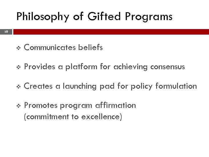 Philosophy of Gifted Programs 19 v Communicates beliefs v Provides a platform for achieving