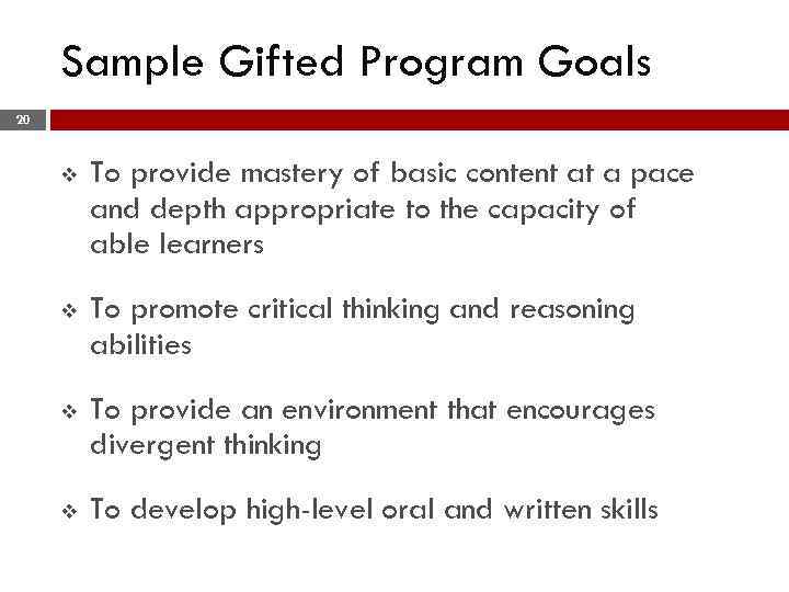 Sample Gifted Program Goals 20 v To provide mastery of basic content at a