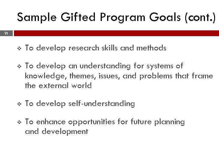 Sample Gifted Program Goals (cont. ) 21 v To develop research skills and methods