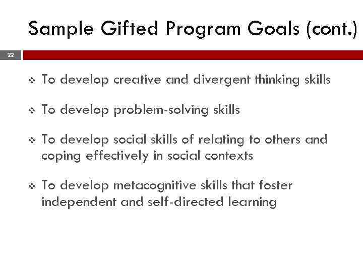 Sample Gifted Program Goals (cont. ) 22 v To develop creative and divergent thinking