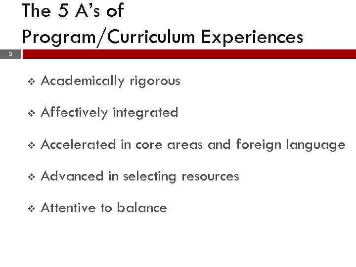 The 5 A’s of Program/Curriculum Experiences 3 v Academically rigorous v Affectively integrated v